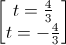 \begin{bmatrix}t=\frac{4}{3}\\t=-\frac{4}{3}\end{bmatrix}