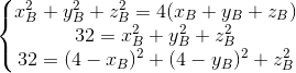 \left\{\begin{matrix} x_{B}^{2}+y_{B}^{2}+z_{B}^{2}=4(x_{B}+y_{B}+z_{B})\\ 32=x_{B}^{2}+y_{B}^{2}+z_{B}^{2} \\ 32=(4-x_{B})^{2}+(4-y_{B})^{2}+z_{B}^{2} \end{matrix}\right.