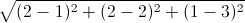 \sqrt{(2-1)^{2}+(2-2)^{2}+(1-3)^{2}}