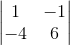 \begin{vmatrix}1&-1\\-4 &6\end{vmatrix}