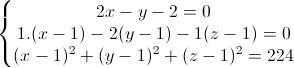 \left\{\begin{matrix}2x-y-2=0\\1.(x-1)-2(y-1)-1(z-1)=0\\(x-1)^{2}+(y-1)^{2}+(z-1)^{2}=224\end{matrix}\right.