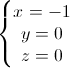 \left\{\begin{matrix}x=-1\\y=0\\z=0\end{matrix}\right.