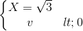 \left\{\begin{matrix} X=\sqrt{3}\\ v<0 \end{matrix}\right.