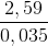 \frac{2,59}{0,035}