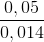 \frac{0,05}{0,014}