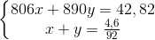 \left\{\begin{matrix} 806x+890y=42,82\\ x+y = \frac{4,6}{92} \end{matrix}\right.