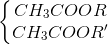 \left\{\begin{matrix} CH_{3}COOR\\ CH_{3}COOR' \end{matrix}\right.