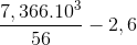 \frac{7,366.10^{3}}{56}-2,6