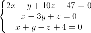 \left\{\begin{matrix}2x-y+10z-47=0\\x-3y+z=0\\x+y-z+4=0\end{matrix}\right.