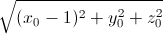 \sqrt{(x_{0}-1)^{2}+y_{0}^{2}+z_{0}^{2}}