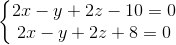 \left\{\begin{matrix} 2x-y+2z-10=0\\2x-y+2z+8=0 \end{matrix}\right.