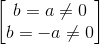 \begin{bmatrix}b=a\neq 0\\b=-a\neq 0\end{bmatrix}