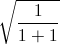 \sqrt{\frac{1}{1+1}}