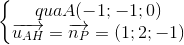 \left\{\begin{matrix} quaA(-1;-1;0)\\ \overrightarrow{u_{AH}}=\overrightarrow{n_{P}}=(1;2;-1) \end{matrix}\right.