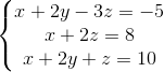 \left\{\begin{matrix} x+2y-3z=-5\\x+2z=8 \\ x+2y+z=10 \end{matrix}\right.