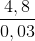 \frac{4,8}{0,03}