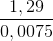 \frac{1,29}{0,0075}