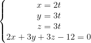 \left\{\begin{matrix} x=2t\\y=3t \\z=3t \\ 2x+3y+3z-12=0 \end{matrix}\right.