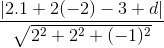 \frac{\left | 2.1+2(-2)-3+d \right |}{\sqrt{2^{2}+2^{2}+(-1)^{2}}}