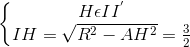 \left\{\begin{matrix} H\epsilon II^{'}\\ IH=\sqrt{R^{2}-AH^{2}}=\frac{3}{2} \end{matrix}\right.