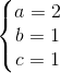 \left\{\begin{matrix} a=2\\ b=1 \\ c=1 \end{matrix}\right.