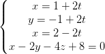 \dpi{100} \left\{\begin{matrix} x=1+2t\\y=-1+2t \\ x=2-2t \\ x-2y-4z+8=0 \end{matrix}\right.