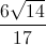 \frac{6\sqrt{14}}{17}