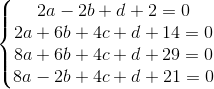 \left\{\begin{matrix} 2a-2b+d+2=0 & \\ 2a+6b+4c+d+14=0 & \\ 8a+6b+4c+d+29=0& \\ 8a-2b+4c+d+21=0 & \end{matrix}\right.