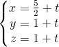 \left\{\begin{matrix}x=\frac{5}{2}+t\\y=1+t\\z=1+t\end{matrix}\right.