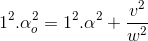 1^{2}.\alpha _{o}^{2}=1^{2}.\alpha ^{2}+\frac{v^{2}}{w^{2}}