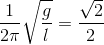 \frac{1}{2\pi} \sqrt{\frac{g}{l}}=\frac{\sqrt{2}}{2}