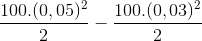 \frac{100.(0,05)^{2}}{2}-\frac{100.(0,03)^{2}}{2}