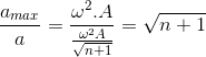 \frac{a_{max}}{a}=\frac{\omega ^{2}.A}{\frac{\omega ^{2}A}{\sqrt{n+1}}}=\sqrt{n+1}