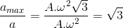 \frac{a_{max}}{a}=\frac{A.\omega ^{2}\sqrt{3}}{A.\omega ^{2}}=\sqrt{3}