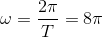 \omega =\frac{2\pi }{T}=8\pi