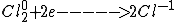 Cl_2^0+2e----->2Cl^{-1}