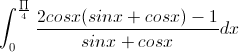 \int_{0}^{\frac{\prod}{4}}\frac{2cosx(sinx+cosx)-1}{sinx+cosx}dx