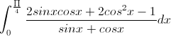 \int_{0}^{\frac{\prod}{4}}\frac{2sinxcosx+2cos^{2}x-1}{sinx+cosx}dx