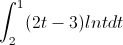 \int_{2}^{1}(2t-3)lntdt