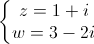 \left\{\begin{matrix}z=1+i\\w=3-2i\end{matrix}\right.