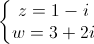 \left\{\begin{matrix}z=1-i\\w=3+2i\end{matrix}\right.