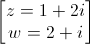 \begin{bmatrix}z=1+2i\\w=2+i\end{bmatrix}