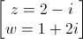 \begin{bmatrix}z=2-i\\w=1+2i\end{bmatrix}