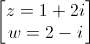 \begin{bmatrix}z=1+2i\\w=2-i\end{bmatrix}