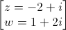 \begin{bmatrix}z=-2+i\\w=1+2i\end{bmatrix}