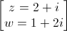 \begin{bmatrix}z=2+i\\w=1+2i\end{bmatrix}