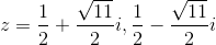 z=\frac{1}{2 }+\frac{\sqrt{11}}{2}i, \frac{1}{2 }-\frac{\sqrt{11}}{2}i