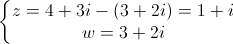 \left\{\begin{matrix}z=4+3i-(3+2i)=1+i\\w=3+2i\end{matrix}\right.