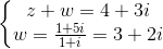 \left\{\begin{matrix}z+w=4+3i\\w=\frac{1+5i}{1+i}=3+2i \end{matrix}\right.