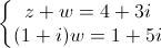 \left\{\begin{matrix}z+w=4+3i\\(1+i)w=1+5i\end{matrix}\right.